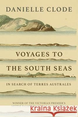 Voyages to the South Seas: In Search of Terres Australes Danielle Clode 9780648140757 Ligature Pty Limited - książka