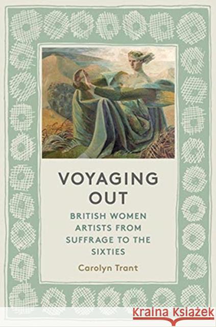 Voyaging Out: British Women Artists From Suffrage to the Sixties Carolyn Trant 9780500021828 Thames & Hudson Ltd - książka