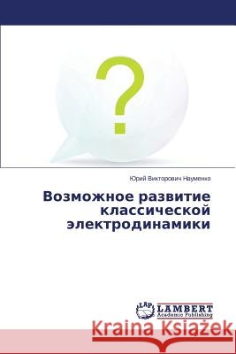 Vozmozhnoe razvitie klassicheskoy elektrodinamiki Naumenko Yuriy Viktorovich 9783659609763 LAP Lambert Academic Publishing - książka