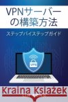 VPNサーバーの構築方法: ステップバイステッ& Song, Lin 9798991776233 Lin Song