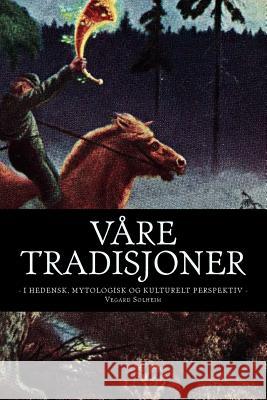 Våre Tradisjoner: - I Hedensk, Mytologisk Og Kulturelt Perspektiv - Solheim, Vegard 9781545002186 Createspace Independent Publishing Platform - książka