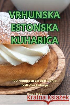 Vrhunska Estonska Kuharica Hrvoje Babic 9781836235545 Hrvoje Babic - książka