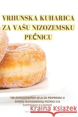 Vrhunska Kuharica Za Vasu Nizozemsku PeĆnicu Vanessa Novakovic   9781835318058 Aurosory ltd - książka