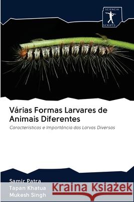 Várias Formas Larvares de Animais Diferentes Samir Patra, Tapan Khatua, Mukesh Singh 9786200938657 Sciencia Scripts - książka