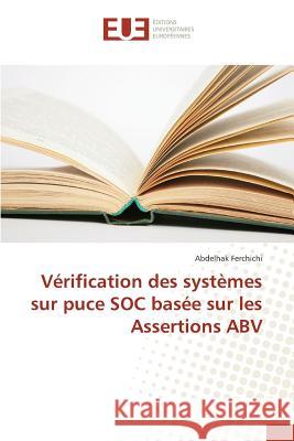 Vérification des systèmes sur puce SOC basée sur les Assertions ABV Ferchichi, Abdelhak 9786131580222 Éditions universitaires européennes - książka
