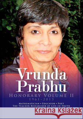 Vrunda Prabhu, Honorary Volume II: Mathematician, Educator, Poet. The Teacher-Researcher of Life-in-Truth Bronislaw Czarnocha Vrunda P. Prabhu 9781979076357 Createspace Independent Publishing Platform - książka