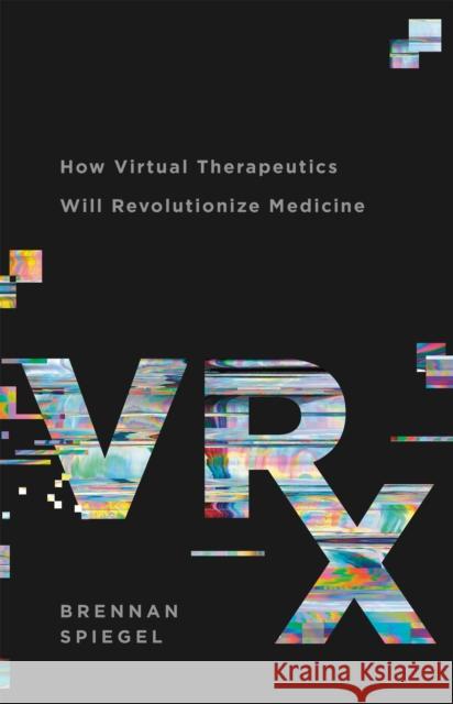 Vrx: How Virtual Therapeutics Will Revolutionize Medicine Brennan Spiegel 9781541699762 Basic Books - książka