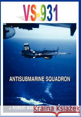 Vs-931 Antisubmarine Squadron J. Robert Wagner 9781418430993 Authorhouse - książka