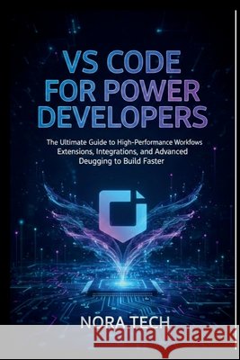 VS Code for Power Developers: The Ultimate Guide to High-Performance Workflows Extensions, Integrations, and Advanced Debugging to Build Faster Tech, Nora 9798278358534 Independently Published - książka