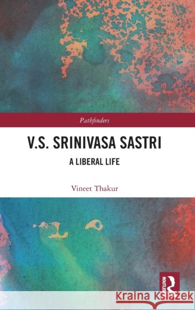 V.S. Srinivasa Sastri: A Liberal Life Vineet Thakur 9781032444505 Routledge Chapman & Hall - książka