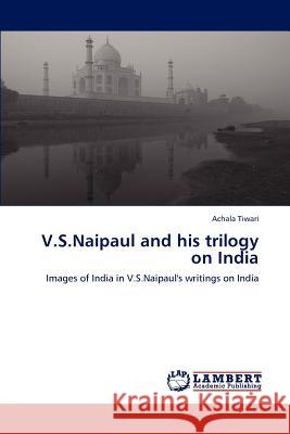 V.S.Naipaul and His Trilogy on India Achala Tiwari 9783846515259 LAP Lambert Academic Publishing - książka