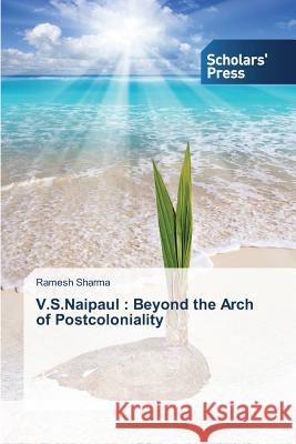 V.S.Naipaul: Beyond the Arch of Postcoloniality Sharma Ramesh 9783639861631 Scholars' Press - książka