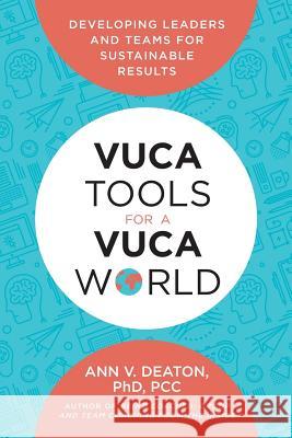 Vuca Tools for a Vuca World: Developing Leaders and Teams for Sustainable Results Ann V. Deaton 9780692074947 DaVinci Resources, LLC - książka