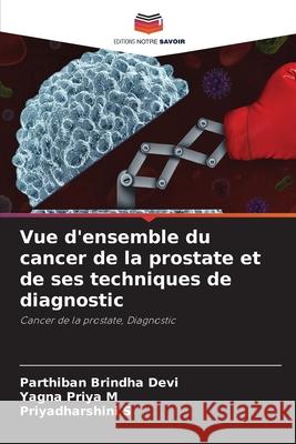 Vue d'ensemble du cancer de la prostate et de ses techniques de diagnostic Brindha Devi, Parthiban, Priya M, Yagna, S, Priyadharshini 9786208855840 Editions Notre Savoir - książka