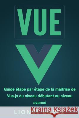 Vue: Guide Lionel Lopez 9781985084919 Createspace Independent Publishing Platform - książka