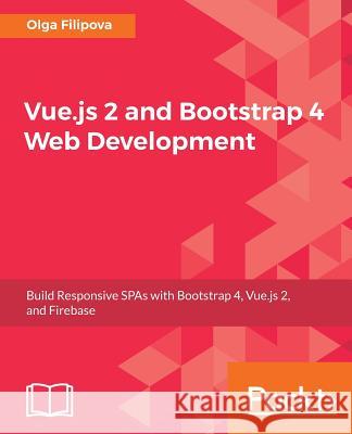 Vue.js 2 and BootStrap 4 Web Development Filipova, Olga 9781788290920 Packt Publishing - książka