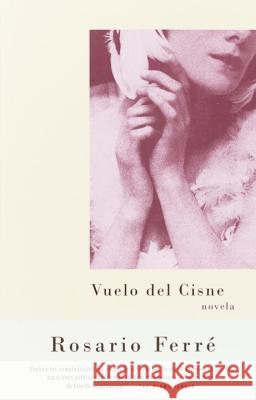 Vuelo del Cisne / Flight of the Swan (Spanish-Language) Ferré, Rosario 9780375713859 Vintage Books USA - książka