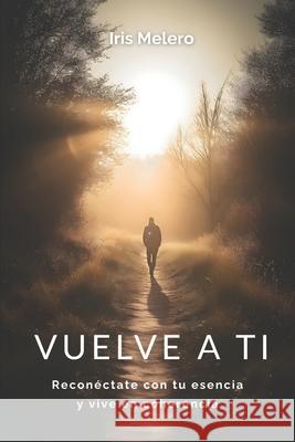 Vuelve a ti: Recon?ctate con tu esencia y vive en coherencia Iris Meler 9788409733248 Iris Melero Sanchez - książka