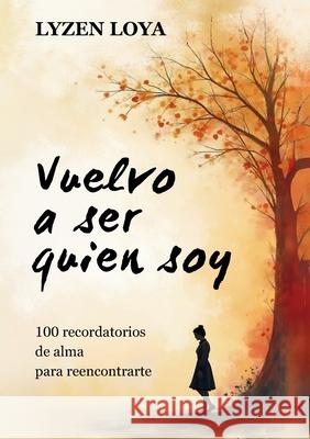 Vuelvo a ser quien soy: 100 recordatorios de alma para reencontrarte Lyzen Loya 9788413739229 Bod - Books on Demand - książka
