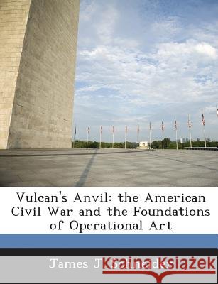 Vulcan's Anvil: The American Civil War and the Foundations of Operational Art Schneider, James J. 9781288759941 Bibliogov - książka