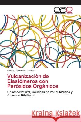 Vulcanización de Elastómeros con Peróxidos Orgánicos Alberto Fernández Torres 9783848455621 Editorial Academica Espanola - książka