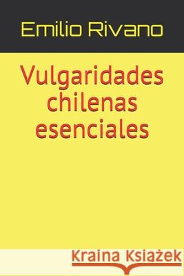Vulgaridades chilenas esenciales Maria Francisca Cornejo Emilio Rivano Emilio Rivano 9781689214773 Independently Published - książka