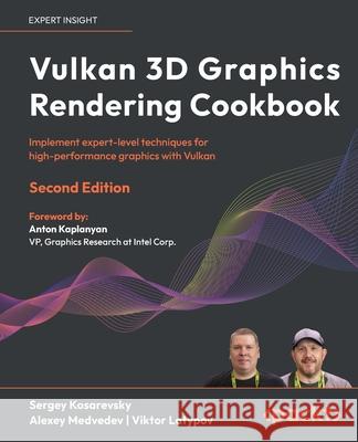 Vulkan 3D Graphics Rendering Cookbook: Implement Expert-Level Techniques for High-Performance Graphics with Vulkan 1.3 Sergey Kosarevsky, Alexey Medvedev, Viktor Latypov 9781803248110 Packt Publishing Limited - książka