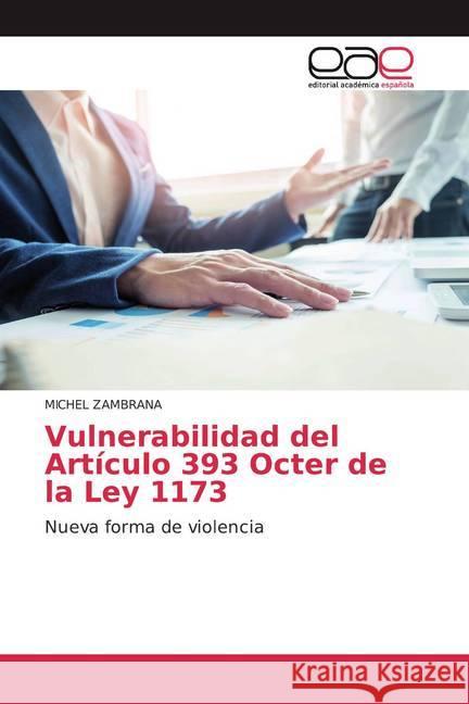 Vulnerabilidad del Artículo 393 Octer de la Ley 1173 : Nueva forma de violencia ZAMBRANA, MICHEL 9786200380807 Editorial Académica Española - książka