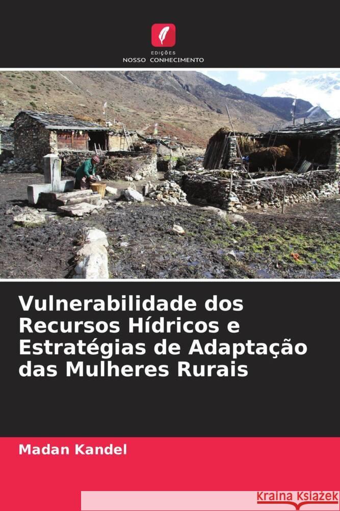 Vulnerabilidade dos Recursos Hídricos e Estratégias de Adaptação das Mulheres Rurais Kandel, Madan 9786206413370 Edições Nosso Conhecimento - książka