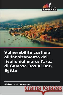 Vulnerabilità costiera all'innalzamento del livello del mare: l'area di Gamasa-Ras Al-Bar, Egitto Hassan, Shimaa S. 9786203892314 Edizioni Sapienza - książka