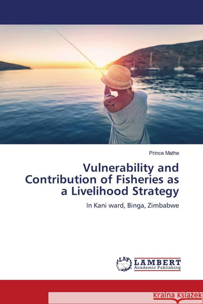 Vulnerability and Contribution of Fisheries as a Livelihood Strategy Mathe, Prince 9786204714295 LAP Lambert Academic Publishing - książka
