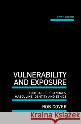 Vulnerability and Exposure: Footballer Scandals, Masculine Identity and Ethics Cover, Rob 9781742586496 University of Western Australia Press - książka