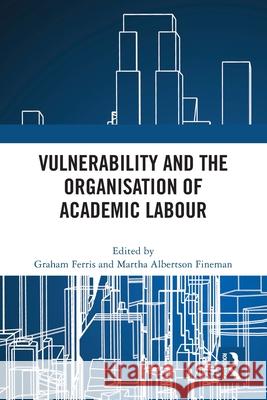 Vulnerability and the Organisation of Academic Labour Graham Ferris Martha A. Fineman 9781032773728 Routledge - książka