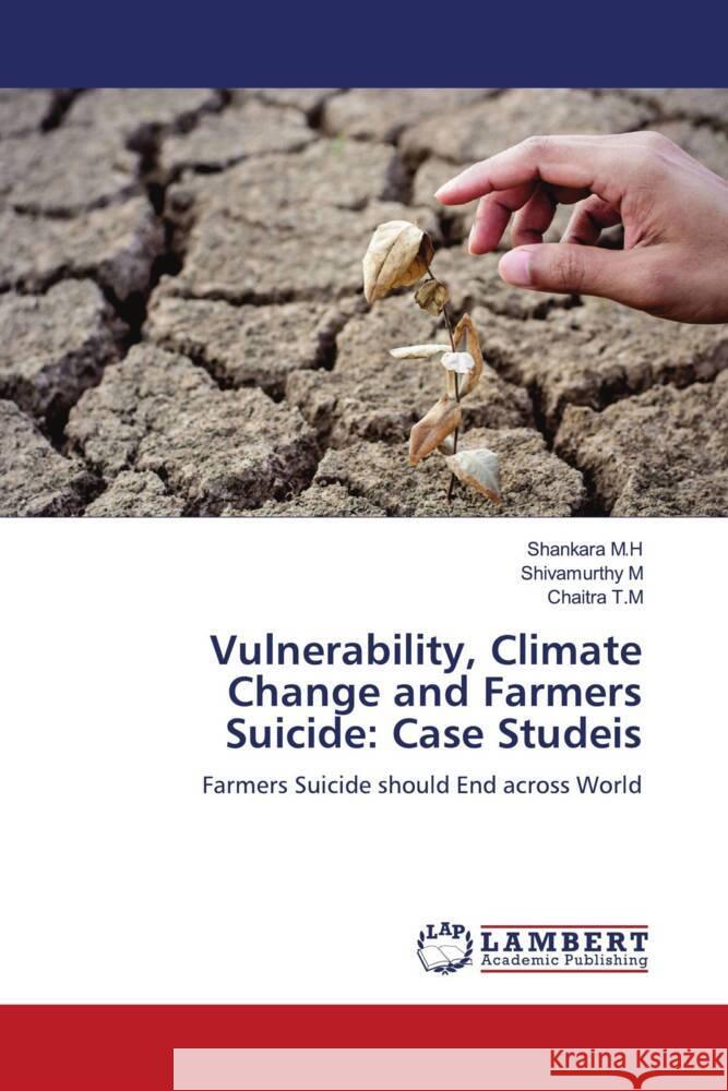 Vulnerability, Climate Change and Farmers Suicide: Case Studeis M.H, Shankara, M, Shivamurthy, T.M, Chaitra 9786139993697 LAP Lambert Academic Publishing - książka