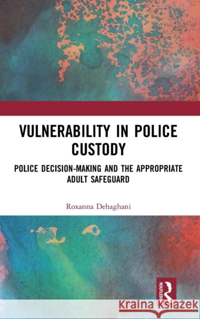 Vulnerability in Police Custody: Police Decision-Making and the Appropriate Adult Safeguard Roxanna Fatemi-Dehaghani 9781138094604 Routledge - książka