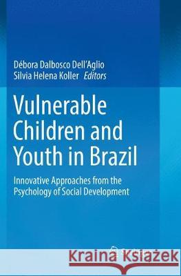 Vulnerable Children and Youth in Brazil: Innovative Approaches from the Psychology of Social Development Dell'aglio, Débora Dalbosco 9783319879314 Springer - książka