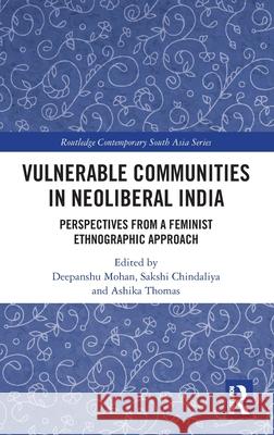 Vulnerable Communities in Neoliberal India: Perspectives from a Feminist Ethnographic Approach Deepanshu Mohan Sakshi Chindaliya Ashika Thomas 9781032798233 Routledge - książka