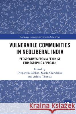 Vulnerable Communities in Neoliberal India: Perspectives from a Feminist Ethnographic Approach Deepanshu Mohan Sakshi Chindaliya Ashika Thomas 9781032798264 Routledge - książka