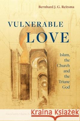 Vulnerable Love: Islam, the Church and the Triune God Bernhard J. G. Reitsma, Charles E. Van Engen 9781839730009 Langham Publishing - książka