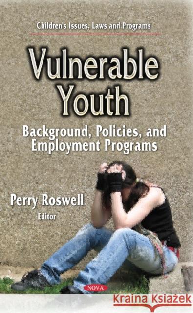 Vulnerable Youth: Background, Policies & Employment Programs Perry Roswell 9781631174827 Nova Science Publishers Inc - książka