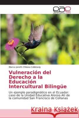 Vulneración del Derecho a la Educación Intercultural Bilingüe Chiluisa Callatasig, Blanca Janeth 9786202138741 Editorial Académica Española - książka