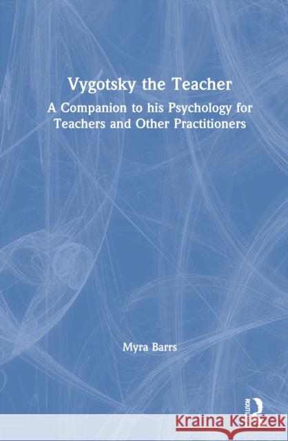 Vygotsky the Teacher: A Companion to His Psychology for Teachers and Other Practitioners Myra Barrs 9780367195403 Routledge - książka