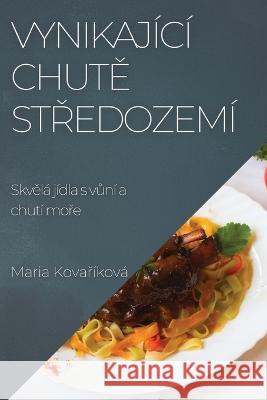 Vynikajici chutě Středozemi: Skvěla jidla s vůni a chuti moře Maria Kovařikova   9781783817115 Maria Kovařikova - książka