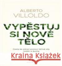 Vypěstuj si nové tělo Alberto Villoldo 9788075006875 MAITREA inspirace srdcem - książka