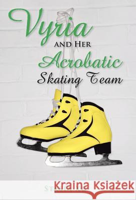 Vyria and Her Acrobatic Skating Team Stasia Xu 9781491729014 iUniverse.com - książka