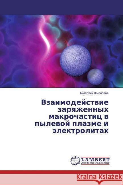 Vzaimodejstwie zarqzhennyh makrochastic w pylewoj plazme i älektrolitah Filippov, Anatolij 9786139937608 LAP Lambert Academic Publishing - książka