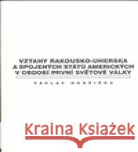 Vztahy Rakousko-uherska a Spojených států amerických v období první světové války Václav Horčička 9788024613758 Karolinum - książka