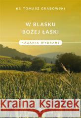 W blasku Bożej łaski. Kazania wybrane Tomasz Grabowski 9788375809251 Salwator - książka