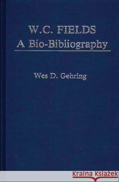W. C. Fields: A Bio-Bibliography Gehring, Wes D. 9780313238758 Greenwood Press - książka
