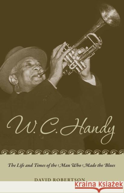 W. C. Handy: The Life and Times of the Man Who Made the Blues Robertson, David 9780817356965  - książka